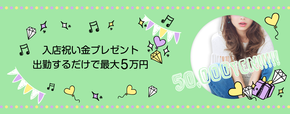 入店祝い金プレゼント 出勤するだけで最大5万円