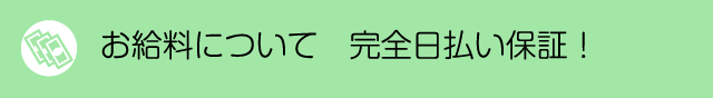 お給料について 完全日払い保証！