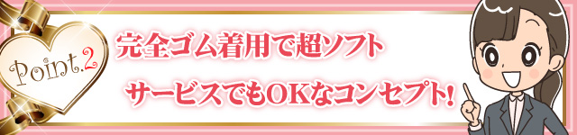 完全ゴム着用で超ソフトサービスでもOKなコンセプト！